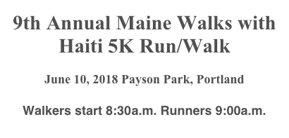 9th Annual Maine Walks with Haiti 5K Run/Walk

June 10, 2018 Payson Park, Portland

Walkers start 8:30a.m. Runners 9:00a.m.
